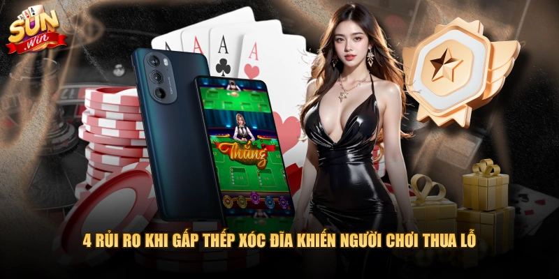 4 rủi ro khi gấp thếp xóc đĩa khiến người chơi thua lỗ 