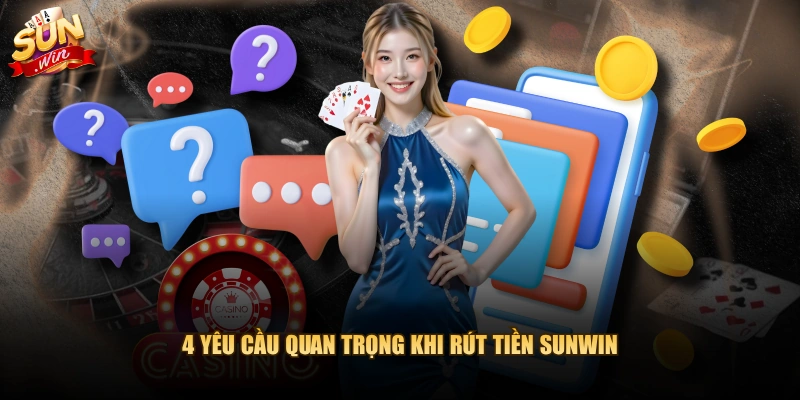 4 yêu cầu quan trọng khi rút tiền SUNWIN
