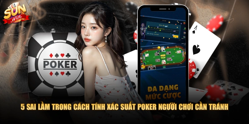 5 sai lầm trong cách tính xác suất Poker người chơi cần tránh