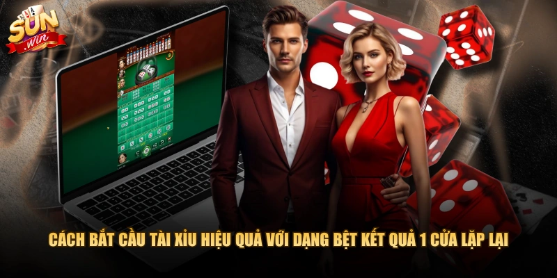 Cách bắt cầu Tài Xỉu hiệu quả với dạng bệt kết quả 1 cửa lặp lại