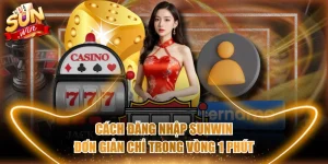 Cách Đăng Nhập SUNWIN Đơn Giản Chỉ Trong Vòng 1 Phút
