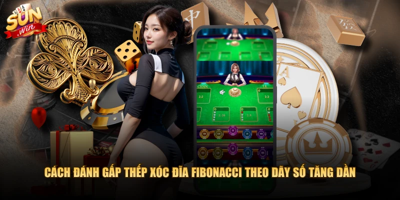 Cách đánh gấp thếp xóc đĩa Fibonacci theo dãy số tăng dần