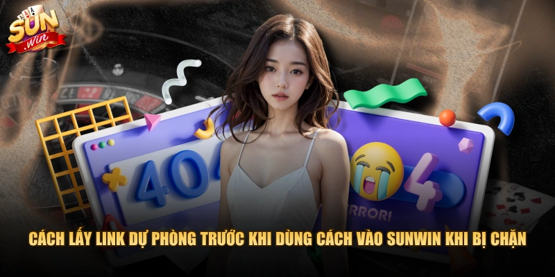 Cách lấy link dự phòng trước khi dùng cách vào SUNWIN khi bị chặn