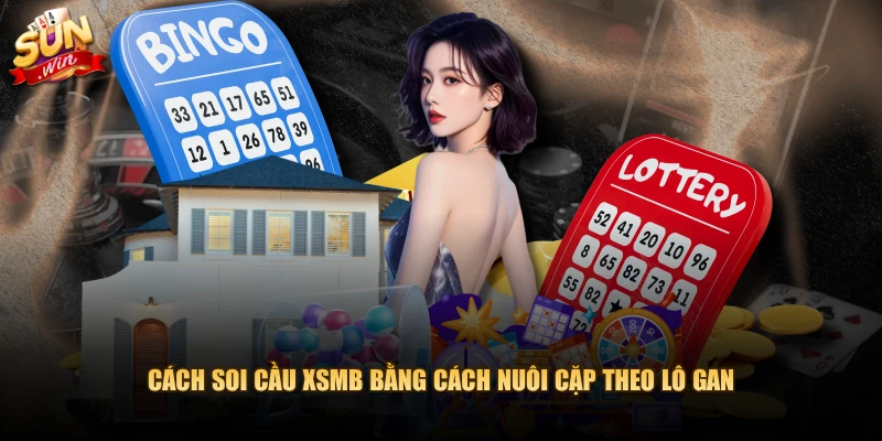 Cách soi cầu XSMB bằng cách nuôi cặp theo lô gan