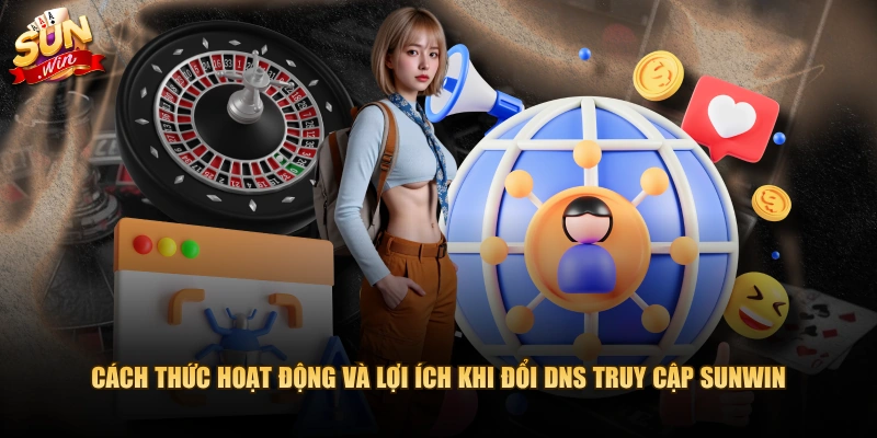 Cách thức hoạt động và lợi ích khi đổi DNS truy cập SUNWIN
