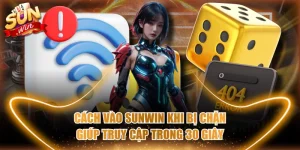 Cách Vào SUNWIN Khi Bị Chặn Giúp Truy Cập Trong 30 Giây