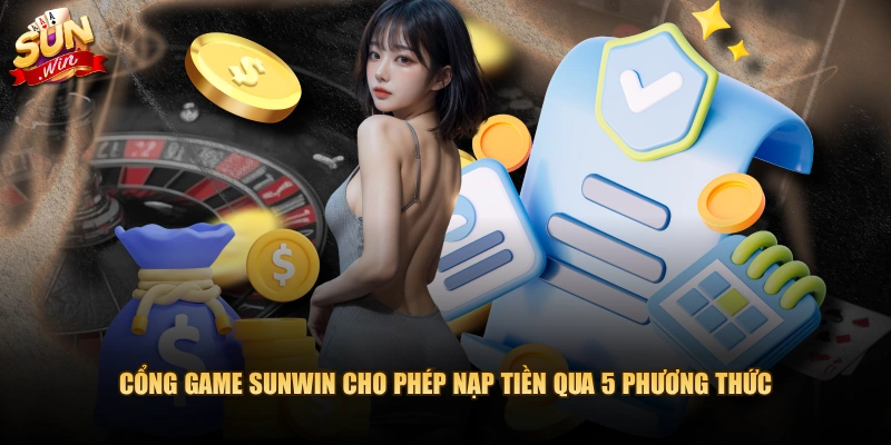 Cổng game SUNWIN cho phép nạp tiền qua 5 phương thức