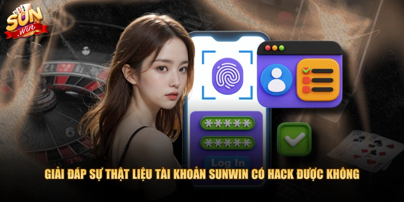 Giải đáp sự thật liệu tài khoản SUNWIN có hack được không