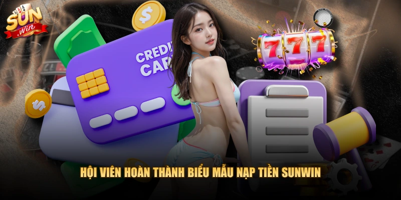 Hội viên hoàn thành biểu mẫu nạp tiền SUNWIN