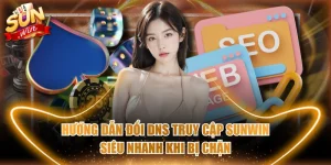 Hướng Dẫn Đổi DNS Truy Cập SUNWIN Siêu Nhanh Khi Bị Chặn