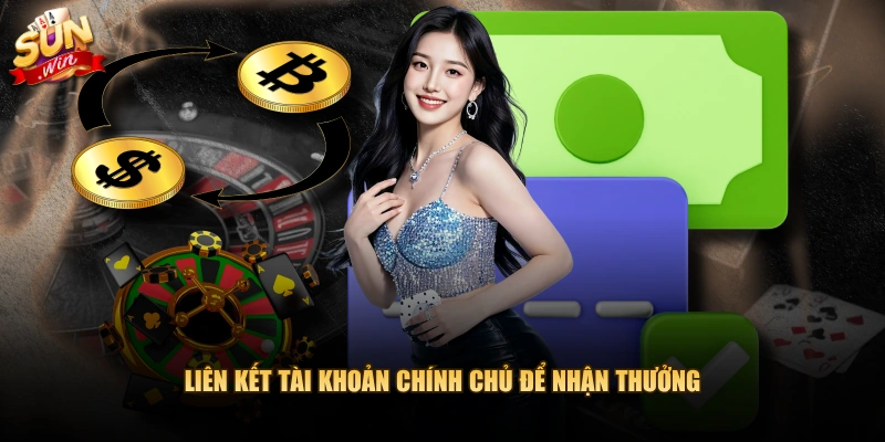 Liên kết tài khoản chính chủ để nhận thưởng