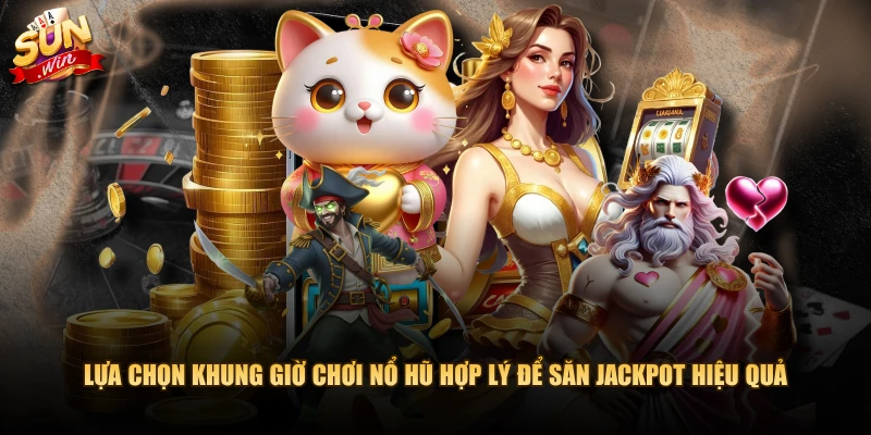 Lựa chọn khung giờ chơi nổ hũ hợp lý để săn Jackpot hiệu quả