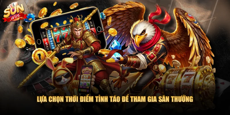 Lựa chọn thời điểm tỉnh táo để tham gia săn thưởng