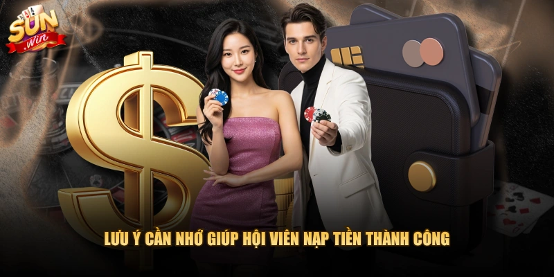 Lưu ý cần nhớ giúp hội viên nạp tiền thành công
