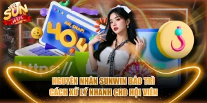 Nguyên Nhân SUNWIN Bảo Trì Cách Xử Lý Nhanh Cho Hội Viên