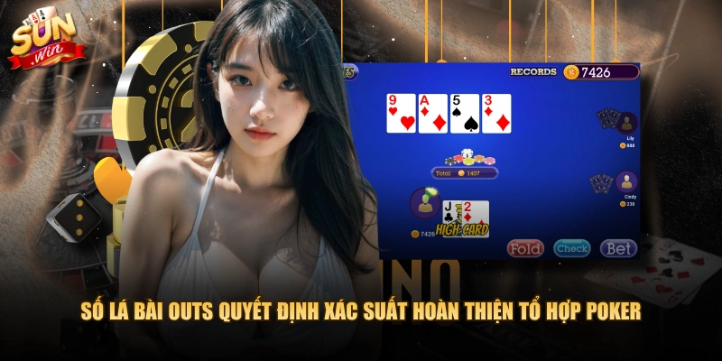 Số lá bài Outs quyết định xác suất hoàn thiện tổ hợp Poker