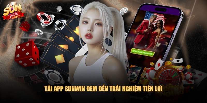 Tải app SUNWIN đem đến trải nghiệm tiện lợi