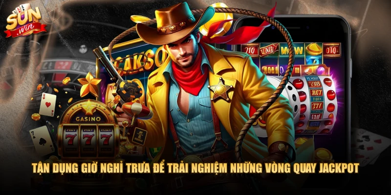 Tận dụng giờ nghỉ trưa để trải nghiệm những vòng quay Jackpot