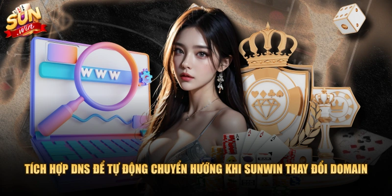 Tích hợp DNS để tự động chuyển hướng khi SUNWIN thay đổi domain